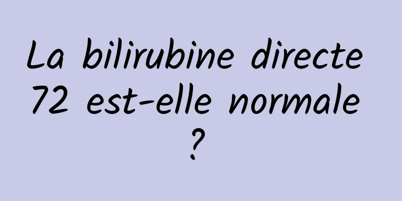 La bilirubine directe 72 est-elle normale ? 