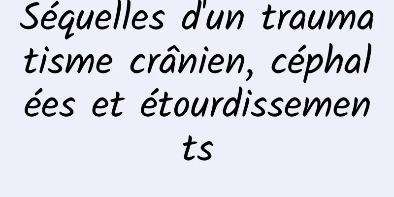 Séquelles d'un traumatisme crânien, céphalées et étourdissements