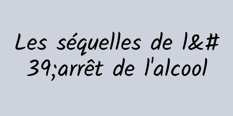 Les séquelles de l'arrêt de l'alcool