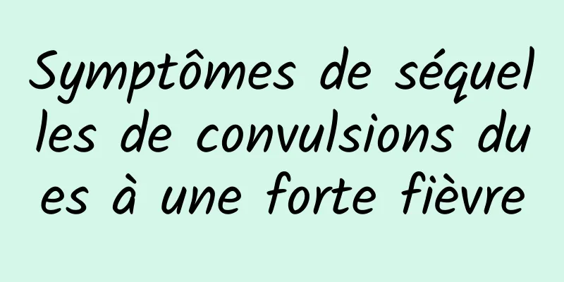 Symptômes de séquelles de convulsions dues à une forte fièvre