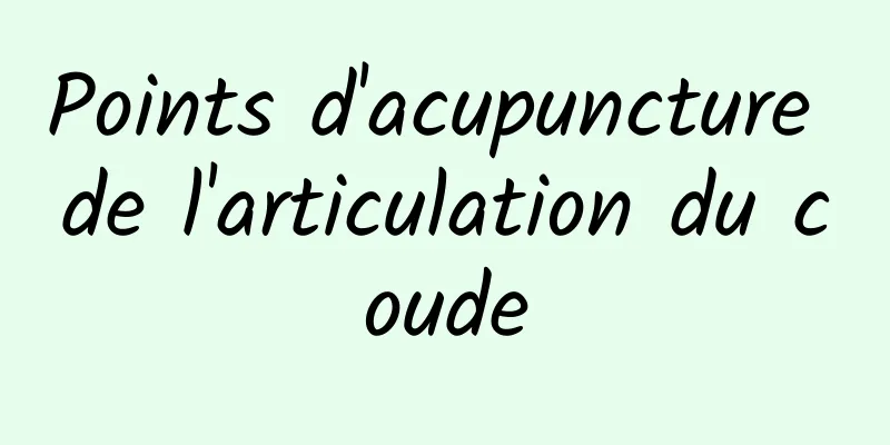 Points d'acupuncture de l'articulation du coude