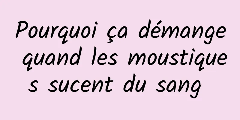 Pourquoi ça démange quand les moustiques sucent du sang 