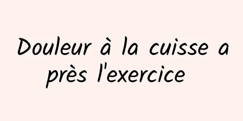 Douleur à la cuisse après l'exercice 