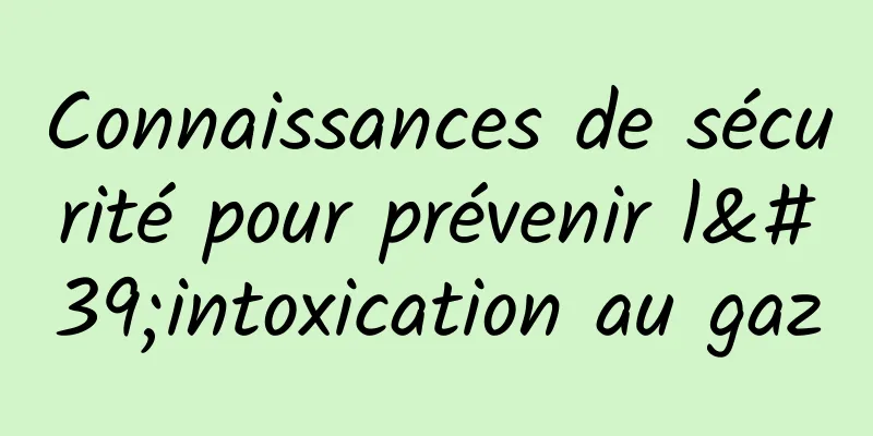 Connaissances de sécurité pour prévenir l'intoxication au gaz