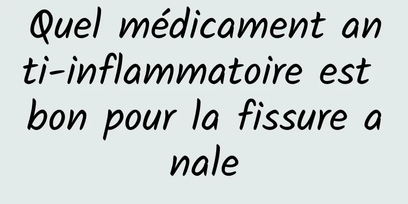 Quel médicament anti-inflammatoire est bon pour la fissure anale