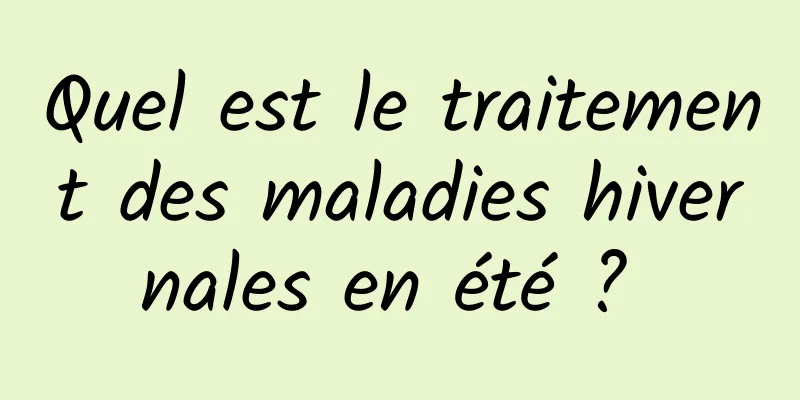 Quel est le traitement des maladies hivernales en été ? 