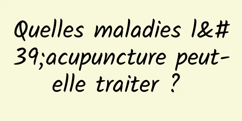 Quelles maladies l'acupuncture peut-elle traiter ? 