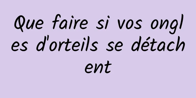 Que faire si vos ongles d'orteils se détachent