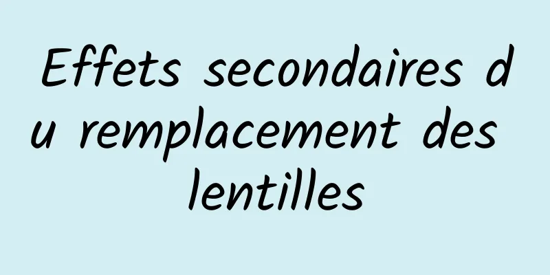 Effets secondaires du remplacement des lentilles