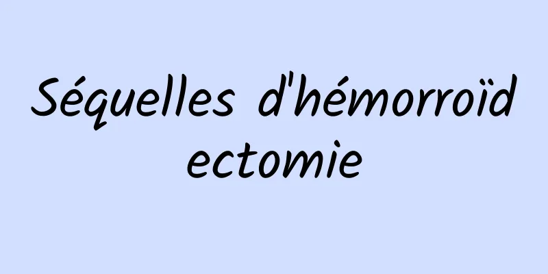 Séquelles d'hémorroïdectomie