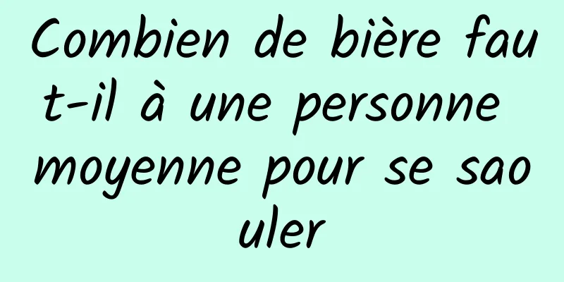 Combien de bière faut-il à une personne moyenne pour se saouler