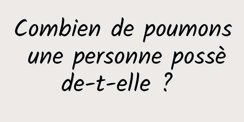 Combien de poumons une personne possède-t-elle ? 