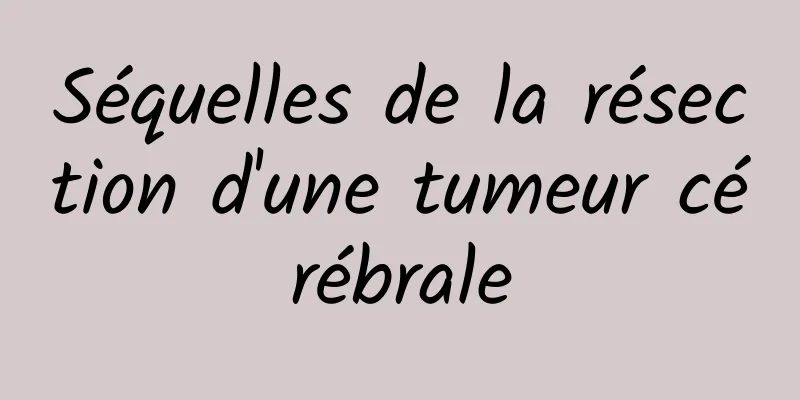 Séquelles de la résection d'une tumeur cérébrale