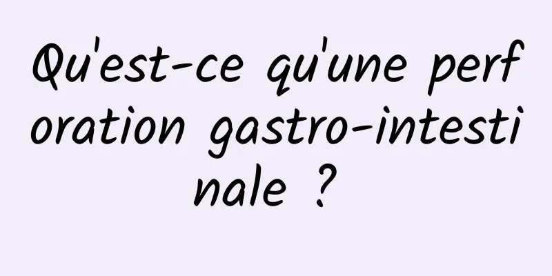 Qu'est-ce qu'une perforation gastro-intestinale ? 