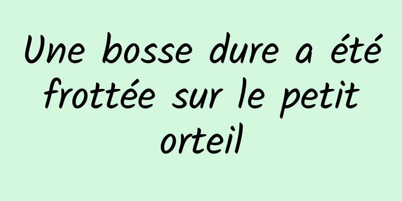 Une bosse dure a été frottée sur le petit orteil