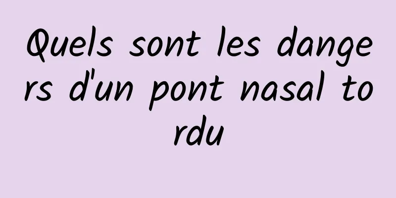 Quels sont les dangers d'un pont nasal tordu