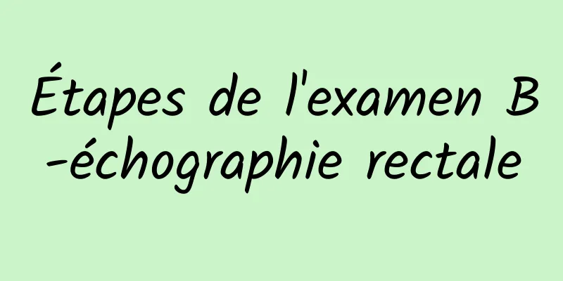 Étapes de l'examen B-échographie rectale