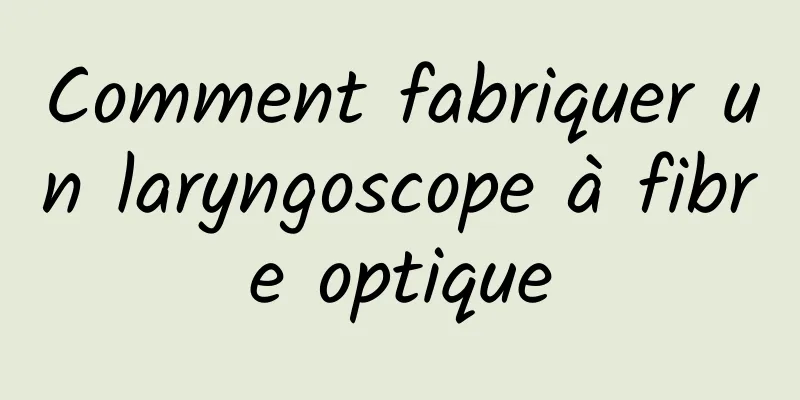 Comment fabriquer un laryngoscope à fibre optique