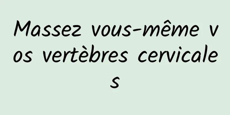 Massez vous-même vos vertèbres cervicales