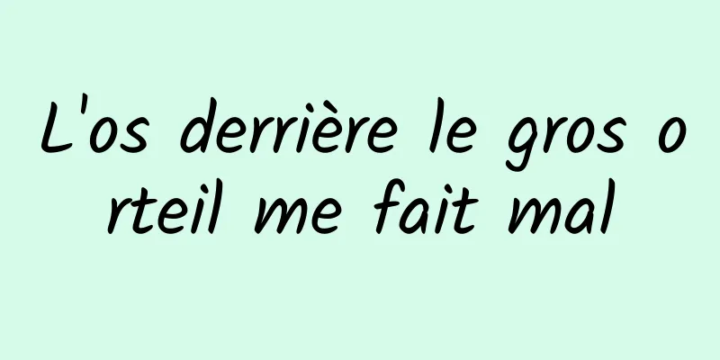 L'os derrière le gros orteil me fait mal