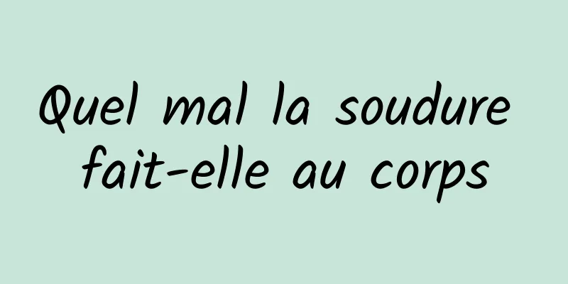 Quel mal la soudure fait-elle au corps