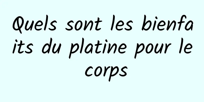 Quels sont les bienfaits du platine pour le corps