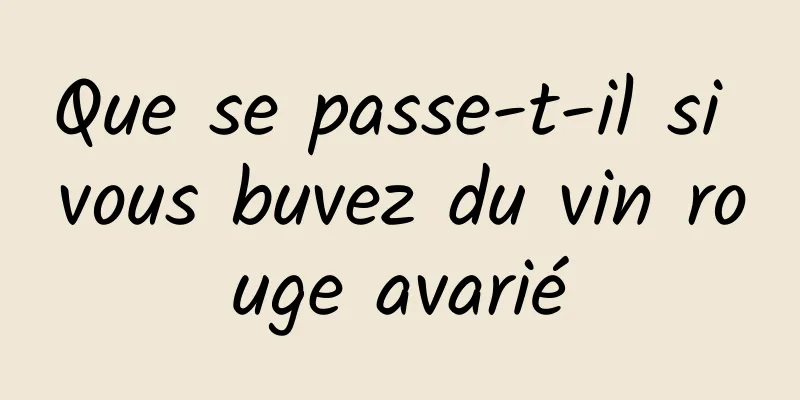 Que se passe-t-il si vous buvez du vin rouge avarié