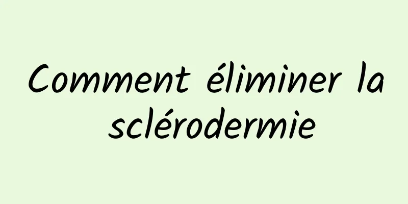 Comment éliminer la sclérodermie