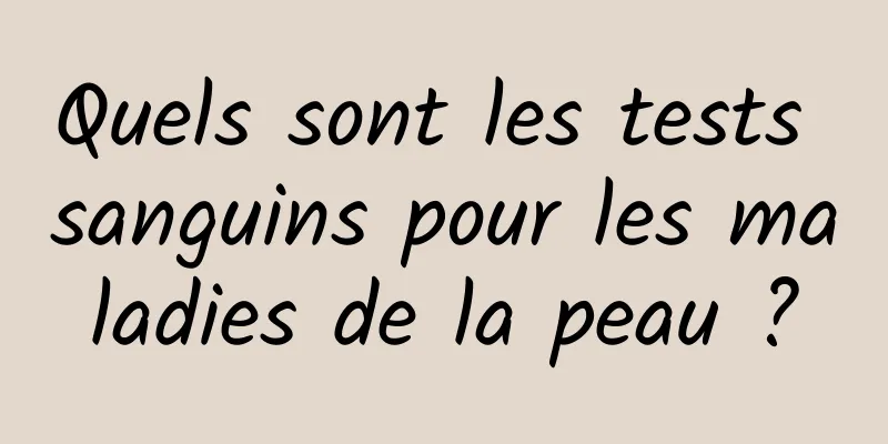 Quels sont les tests sanguins pour les maladies de la peau ?