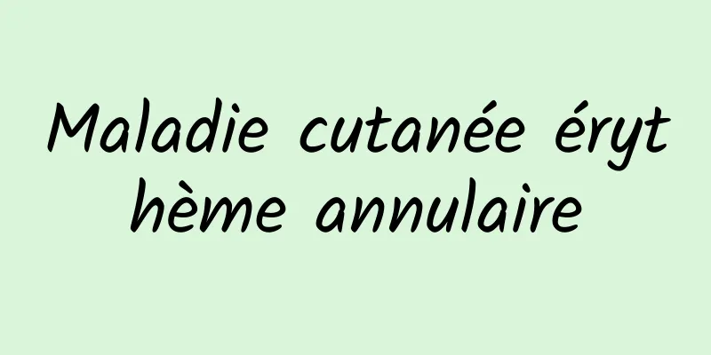 Maladie cutanée érythème annulaire