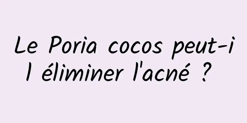 Le Poria cocos peut-il éliminer l'acné ? 