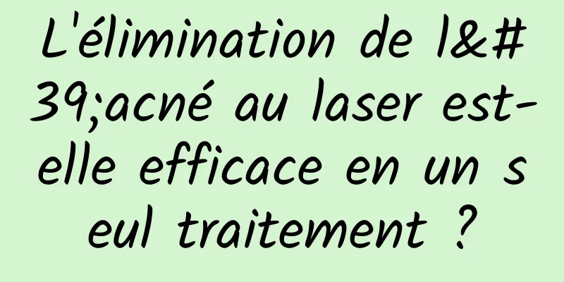 L'élimination de l'acné au laser est-elle efficace en un seul traitement ?