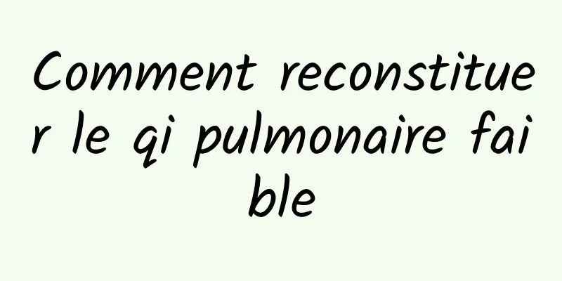 Comment reconstituer le qi pulmonaire faible