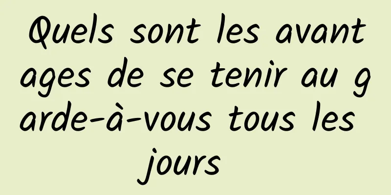 Quels sont les avantages de se tenir au garde-à-vous tous les jours 