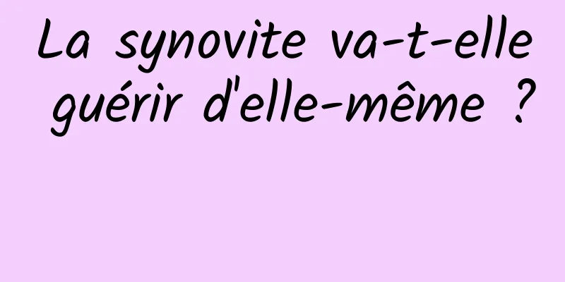 La synovite va-t-elle guérir d'elle-même ? 