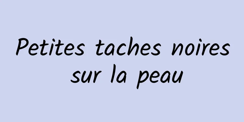 Petites taches noires sur la peau