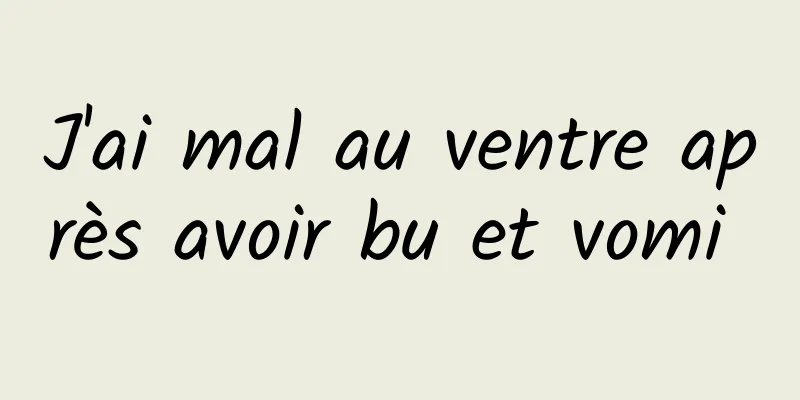 J'ai mal au ventre après avoir bu et vomi 