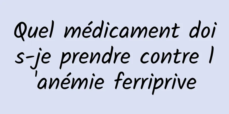 Quel médicament dois-je prendre contre l'anémie ferriprive