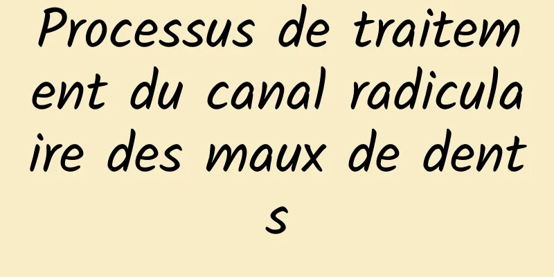 Processus de traitement du canal radiculaire des maux de dents