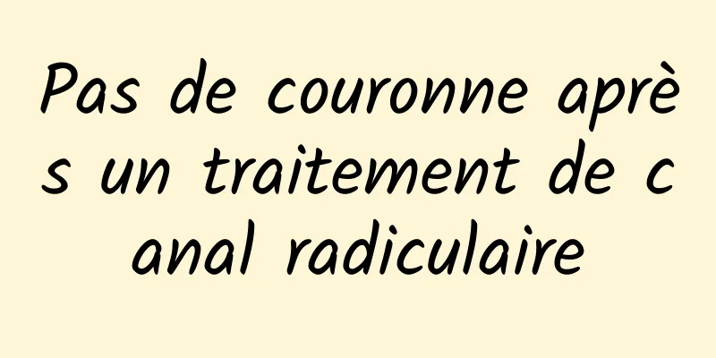 Pas de couronne après un traitement de canal radiculaire