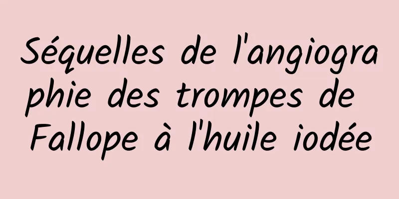 Séquelles de l'angiographie des trompes de Fallope à l'huile iodée