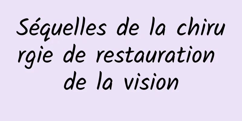 Séquelles de la chirurgie de restauration de la vision