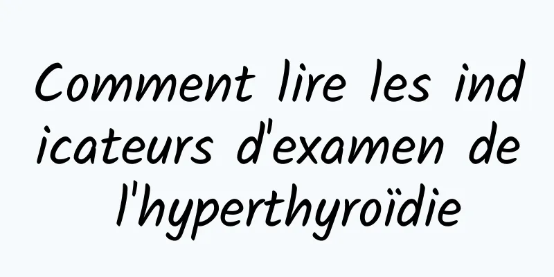 Comment lire les indicateurs d'examen de l'hyperthyroïdie