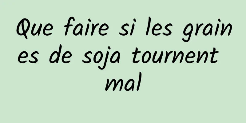 Que faire si les graines de soja tournent mal