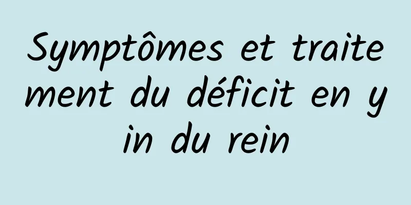 Symptômes et traitement du déficit en yin du rein