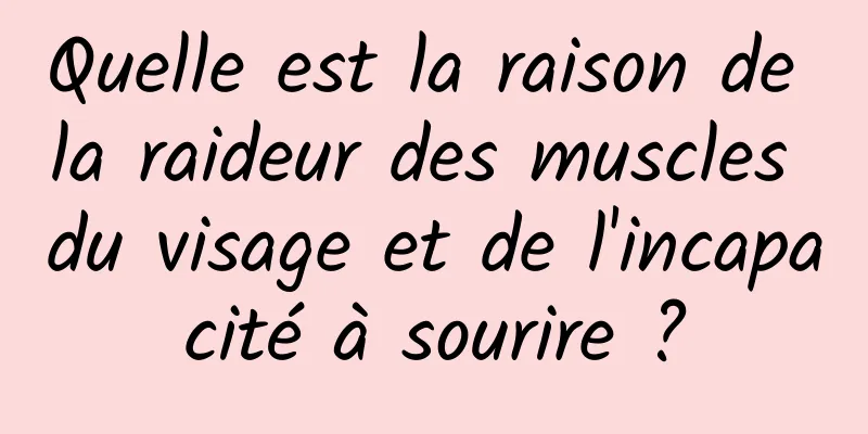 Quelle est la raison de la raideur des muscles du visage et de l'incapacité à sourire ?