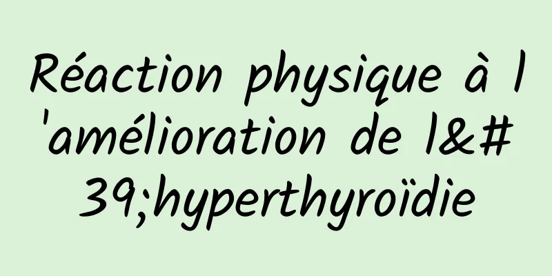 Réaction physique à l'amélioration de l'hyperthyroïdie