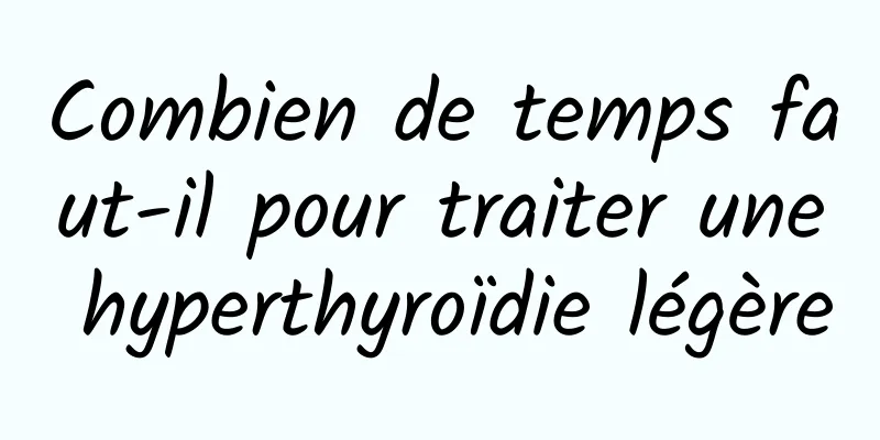 Combien de temps faut-il pour traiter une hyperthyroïdie légère