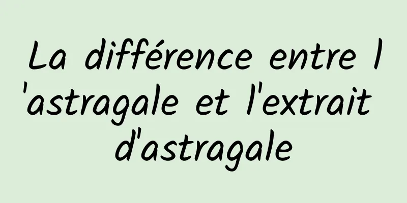 La différence entre l'astragale et l'extrait d'astragale