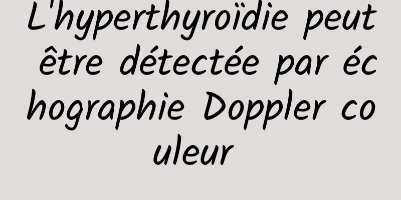 L'hyperthyroïdie peut être détectée par échographie Doppler couleur 